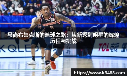 马尚布鲁克斯的篮球之路：从新秀到明星的辉煌历程与挑战