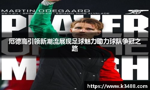 厄德高引领新潮流展现足球魅力助力球队争冠之路
